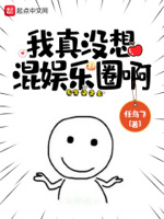 我真没想混娱乐圈啊小说免费阅读