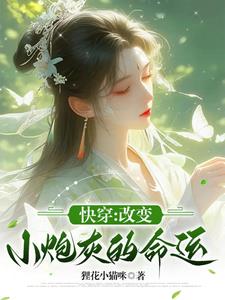 改变小炮灰的命运完 作者:狸花小猫咪