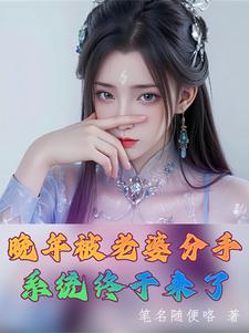 晚年被老婆分手系统终于来了免费阅读 再更新多少章了